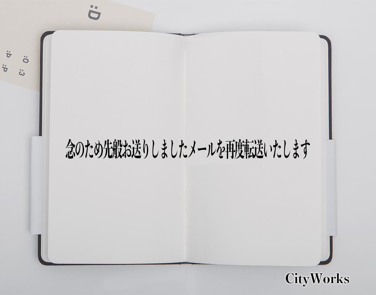 「念のため先般お送りしましたメールを再度転送いたします」とは？