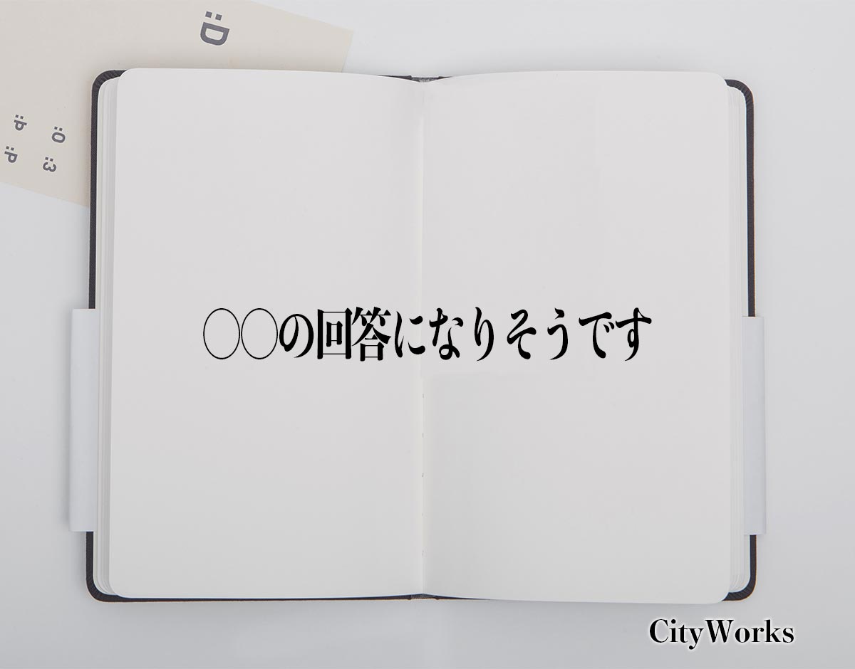 「〇〇の回答になりそうです」とは？