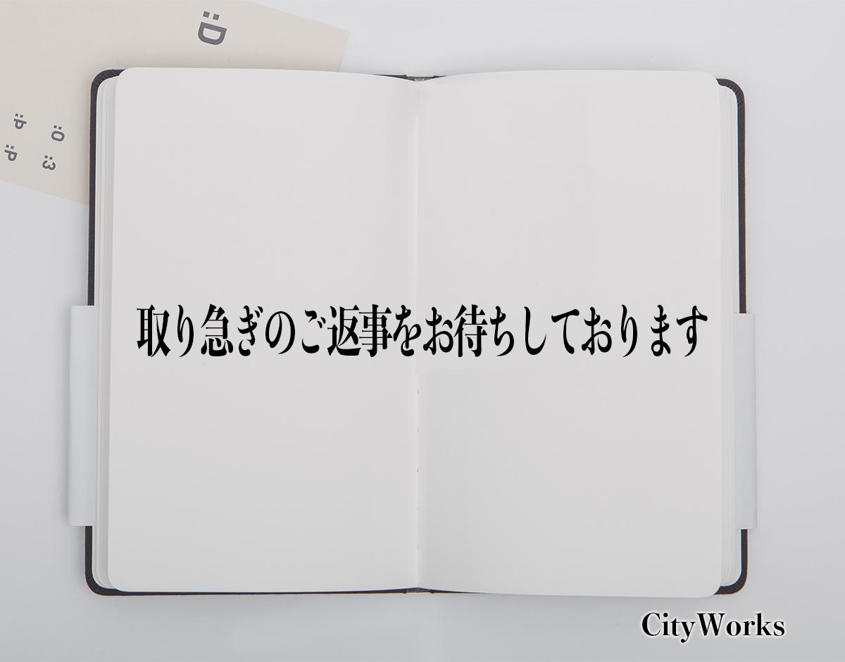 「取り急ぎのご返事をお待ちしております」とは？