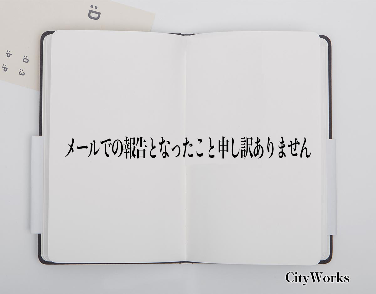 「メールでの報告となったこと申し訳ありません」とは？