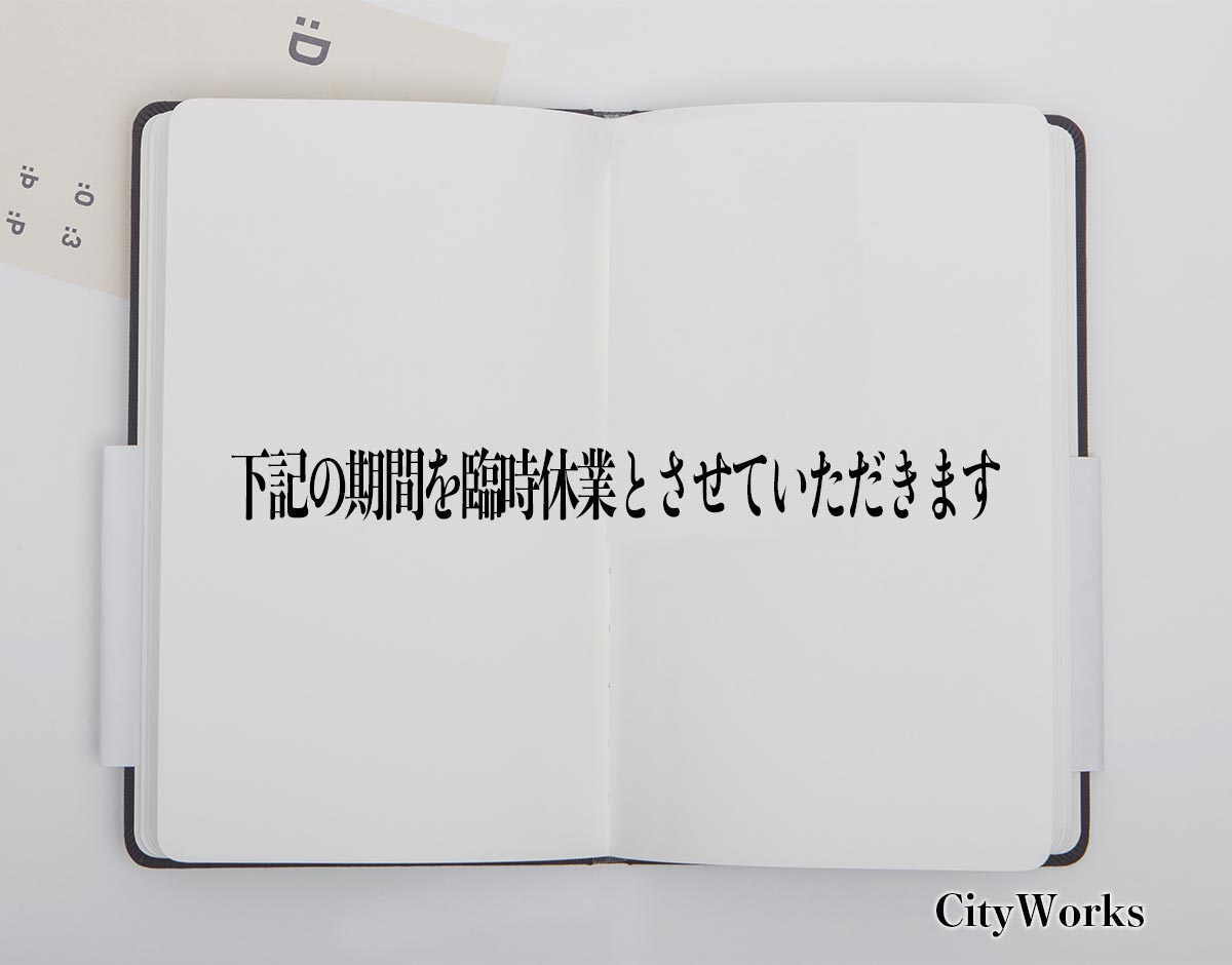 「下記の期間を臨時休業とさせていただきます」とは？