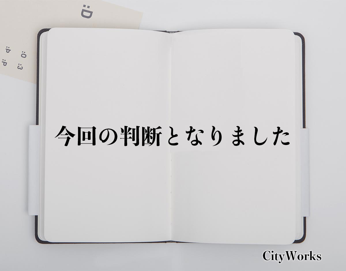 「今回の判断となりました」とは？