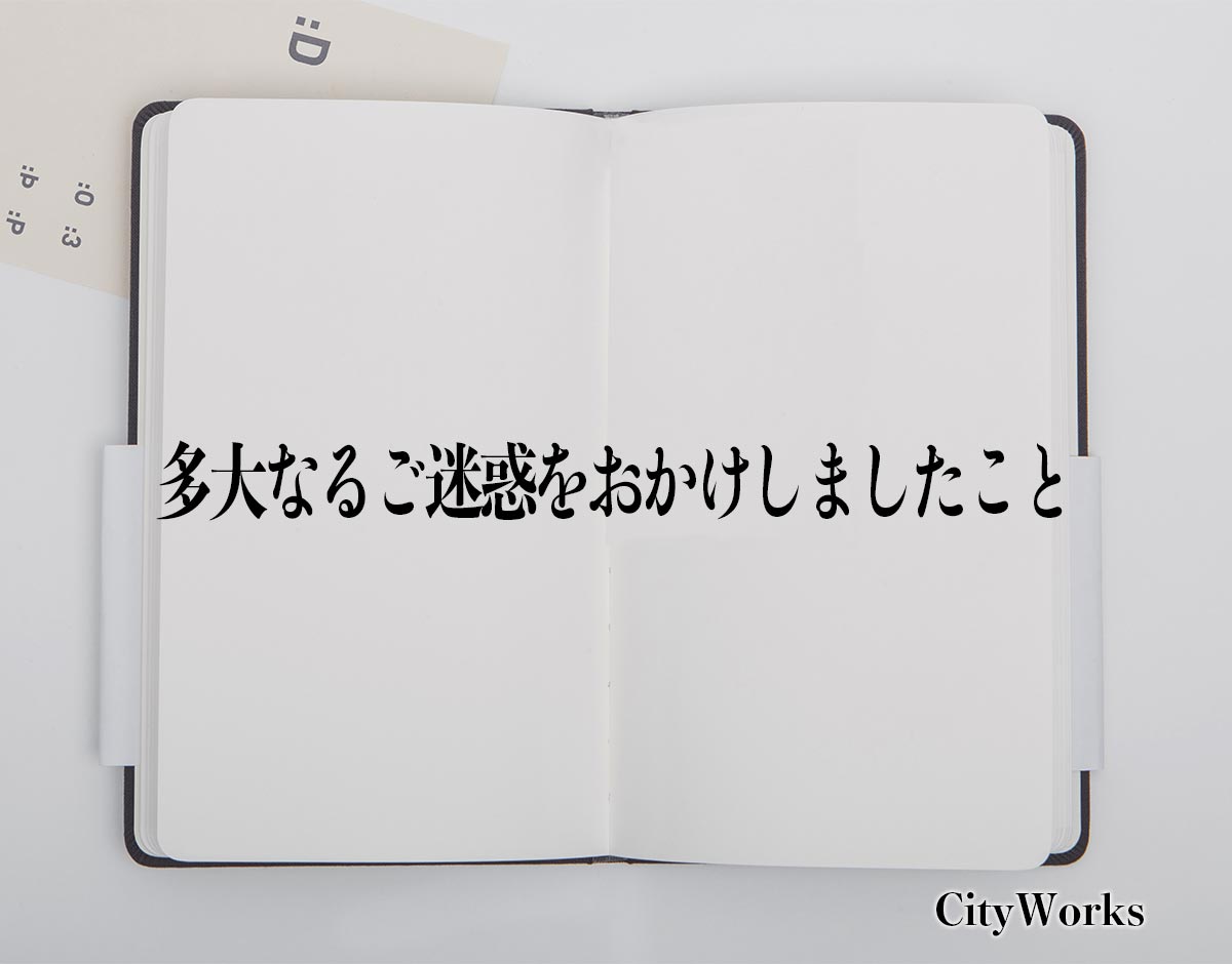 「多大なるご迷惑をおかけしましたこと」とは？