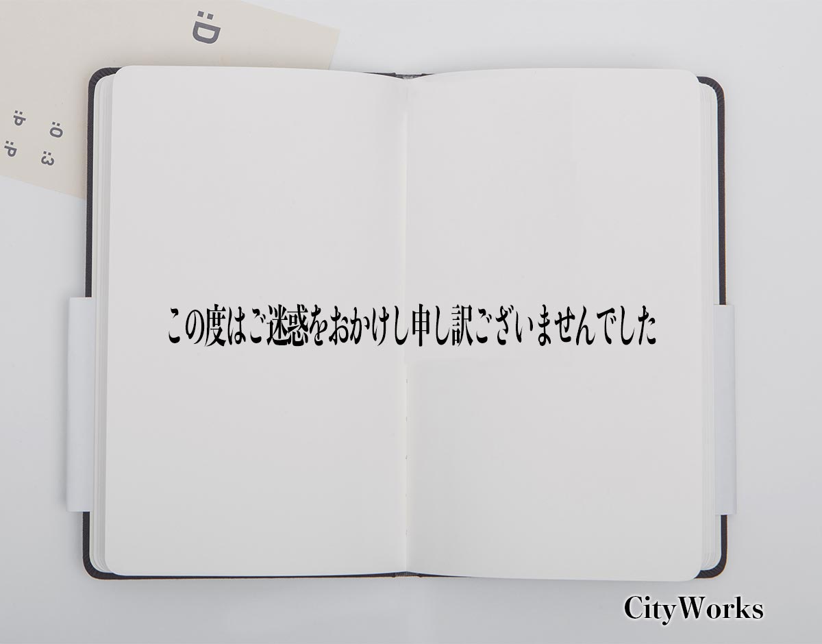 「この度はご迷惑をおかけし申し訳ございませんでした」とは？