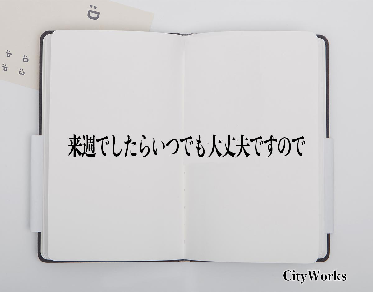 「来週でしたらいつでも大丈夫ですので」とは？