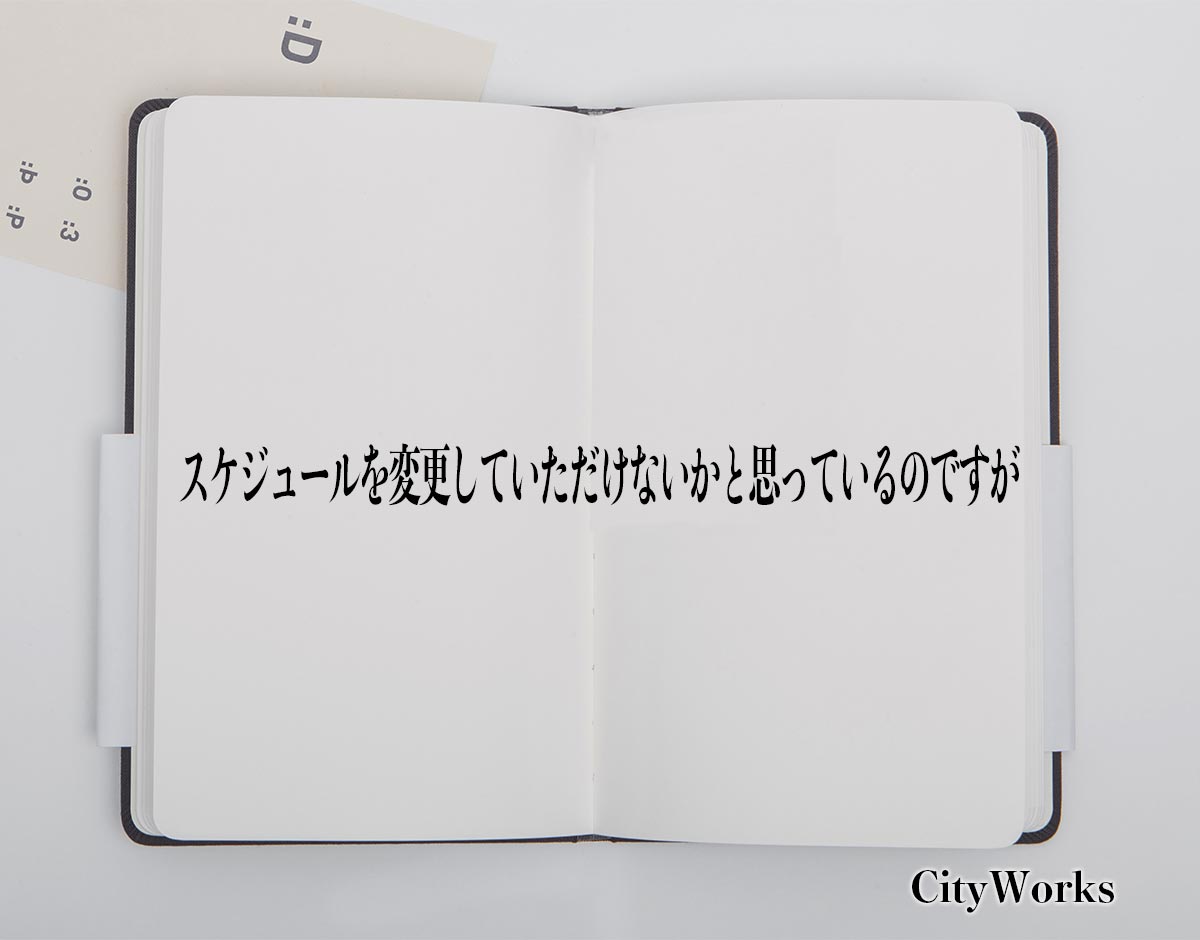 「スケジュールを変更していただけないかと思っているのですが」とは？