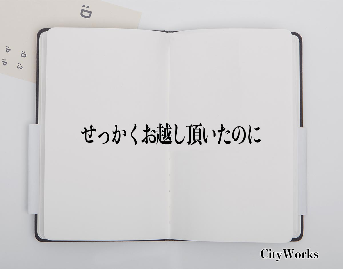 「せっかくお越し頂いたのに」とは？