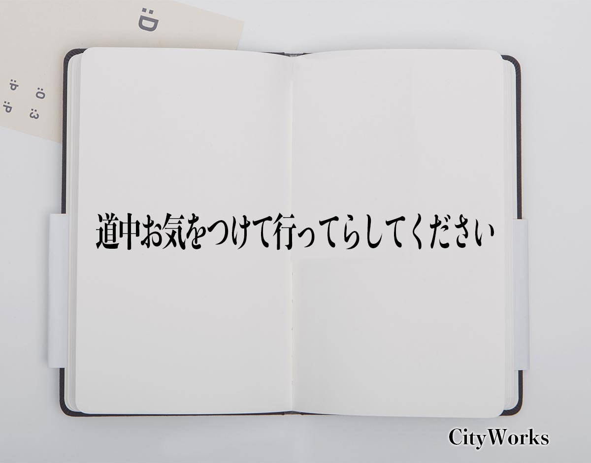 「道中お気をつけて行ってらしてください」とは？