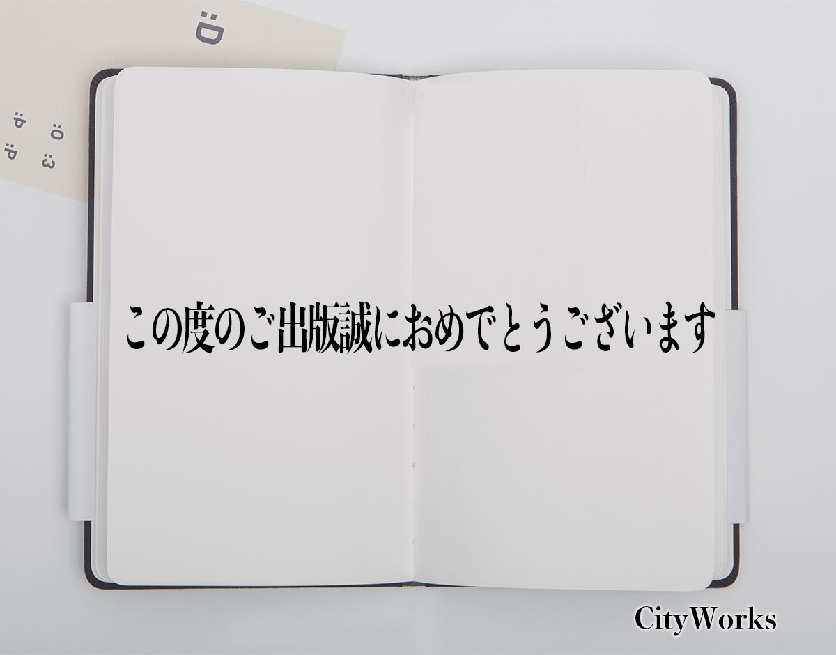 「この度のご出版誠におめでとうございます」とは？