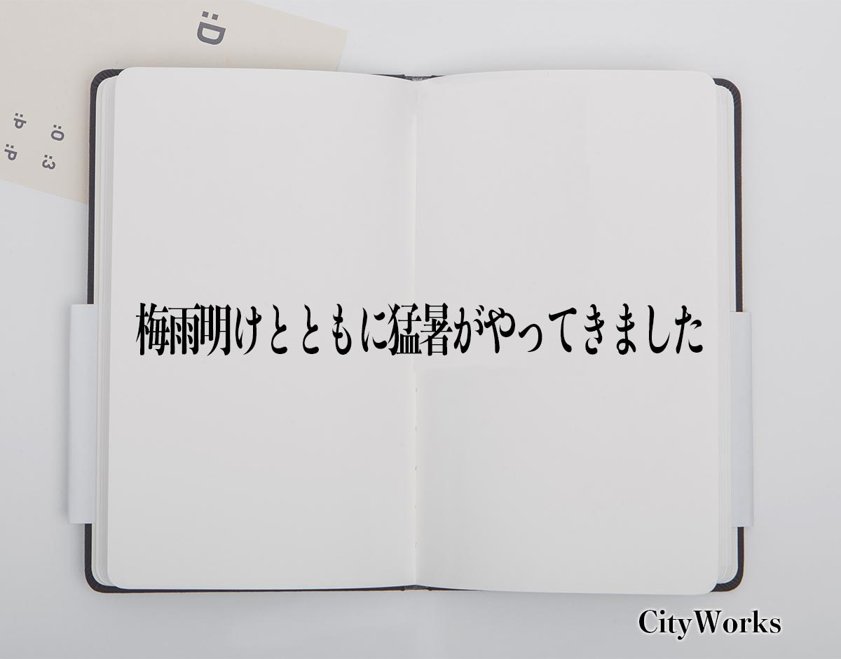 「梅雨明けとともに猛暑がやってきました」とは？