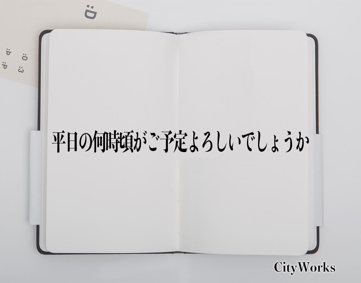 「平日の何時頃がご予定よろしいでしょうか」とは？