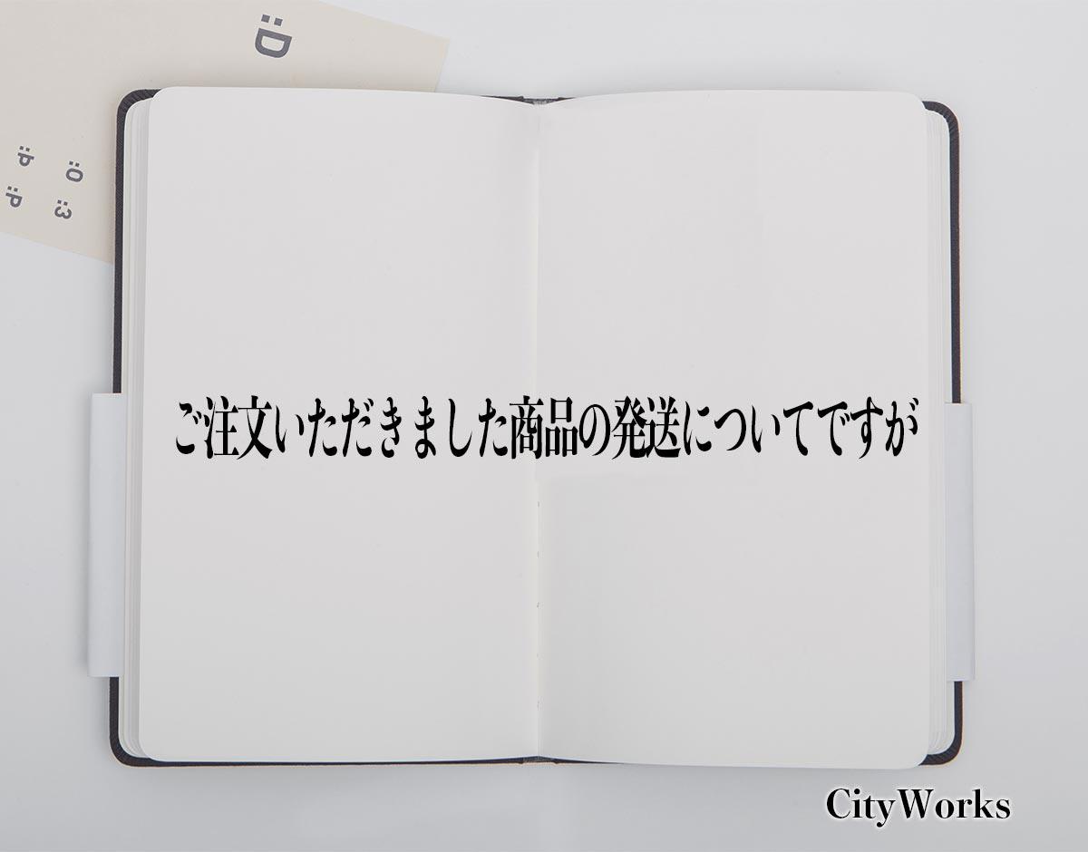 「ご注文いただきました商品の発送についてですが」とは？