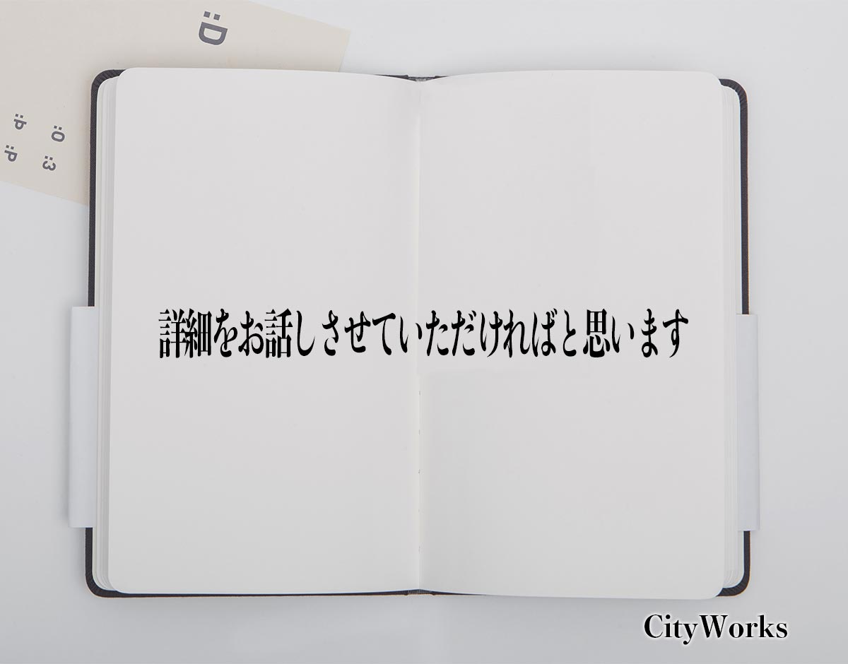 「詳細をお話しさせていただければと思います」とは？