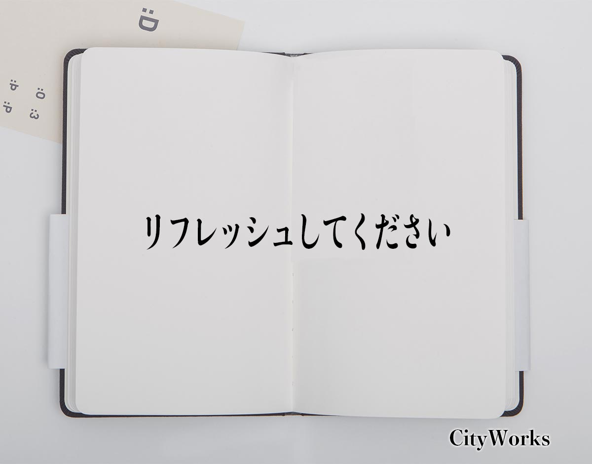 「リフレッシュしてください」とは？