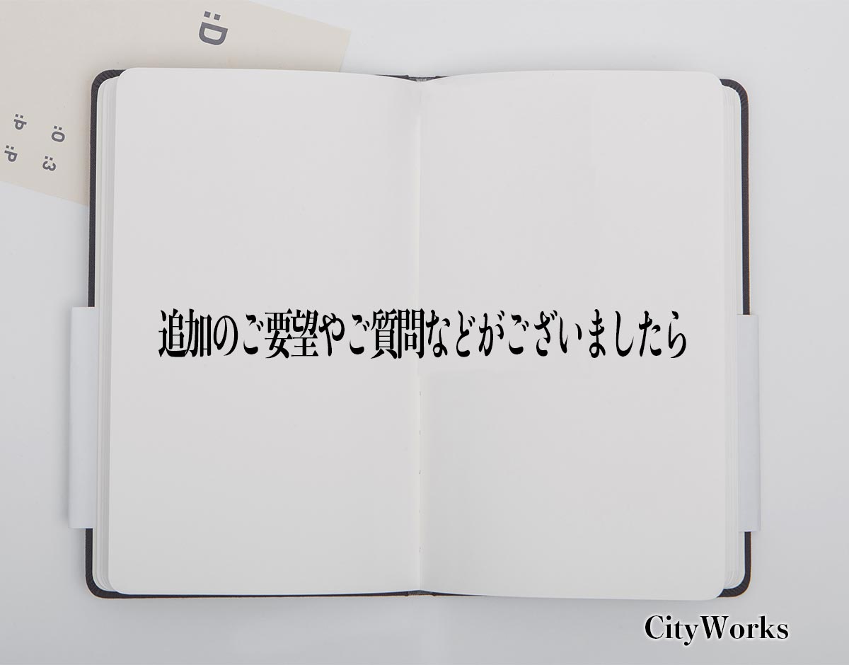 「追加のご要望やご質問などがございましたら」とは？