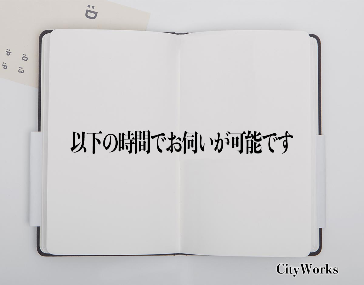 「以下の時間でお伺いが可能です」とは？