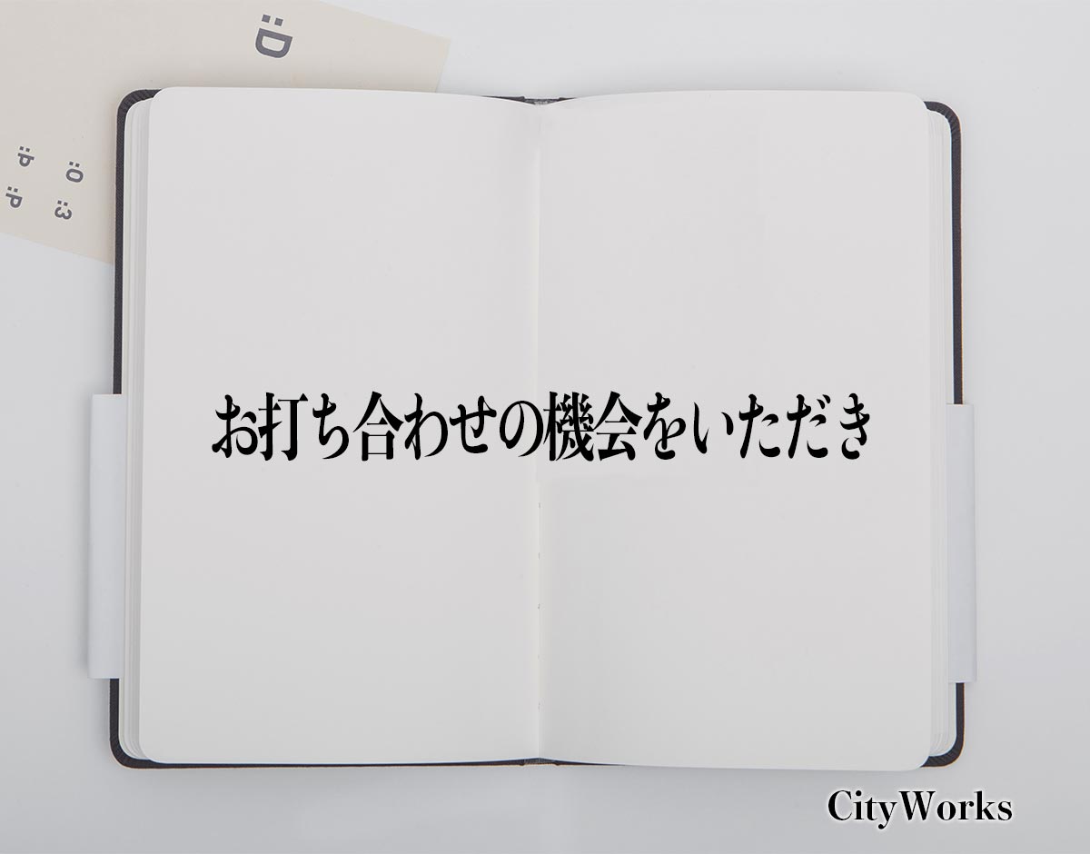 「お打ち合わせの機会をいただき」とは？