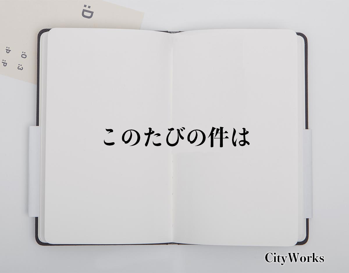 「このたびの件は」とは？