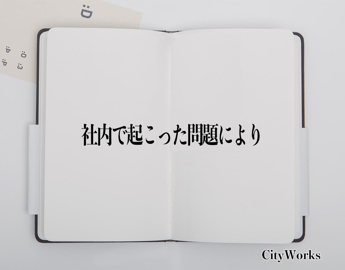 「社内で起こった問題により」とは？