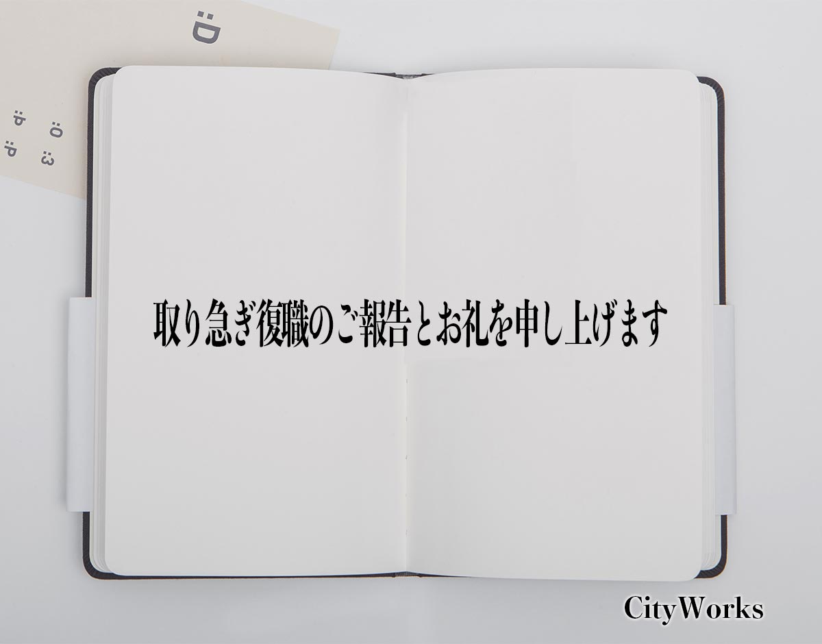 「取り急ぎ復職のご報告とお礼を申し上げます」とは？