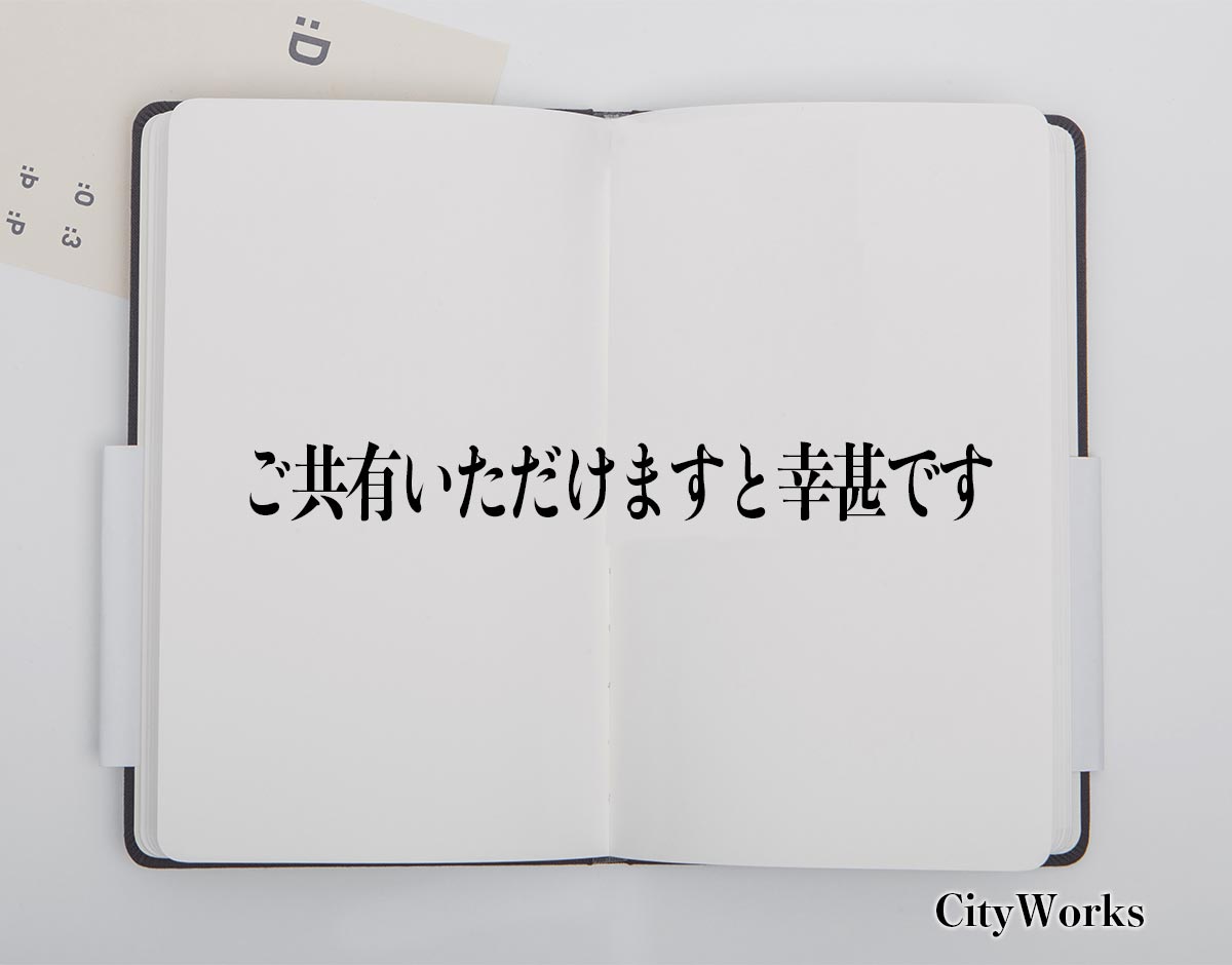 「ご共有いただけますと幸甚です」とは？