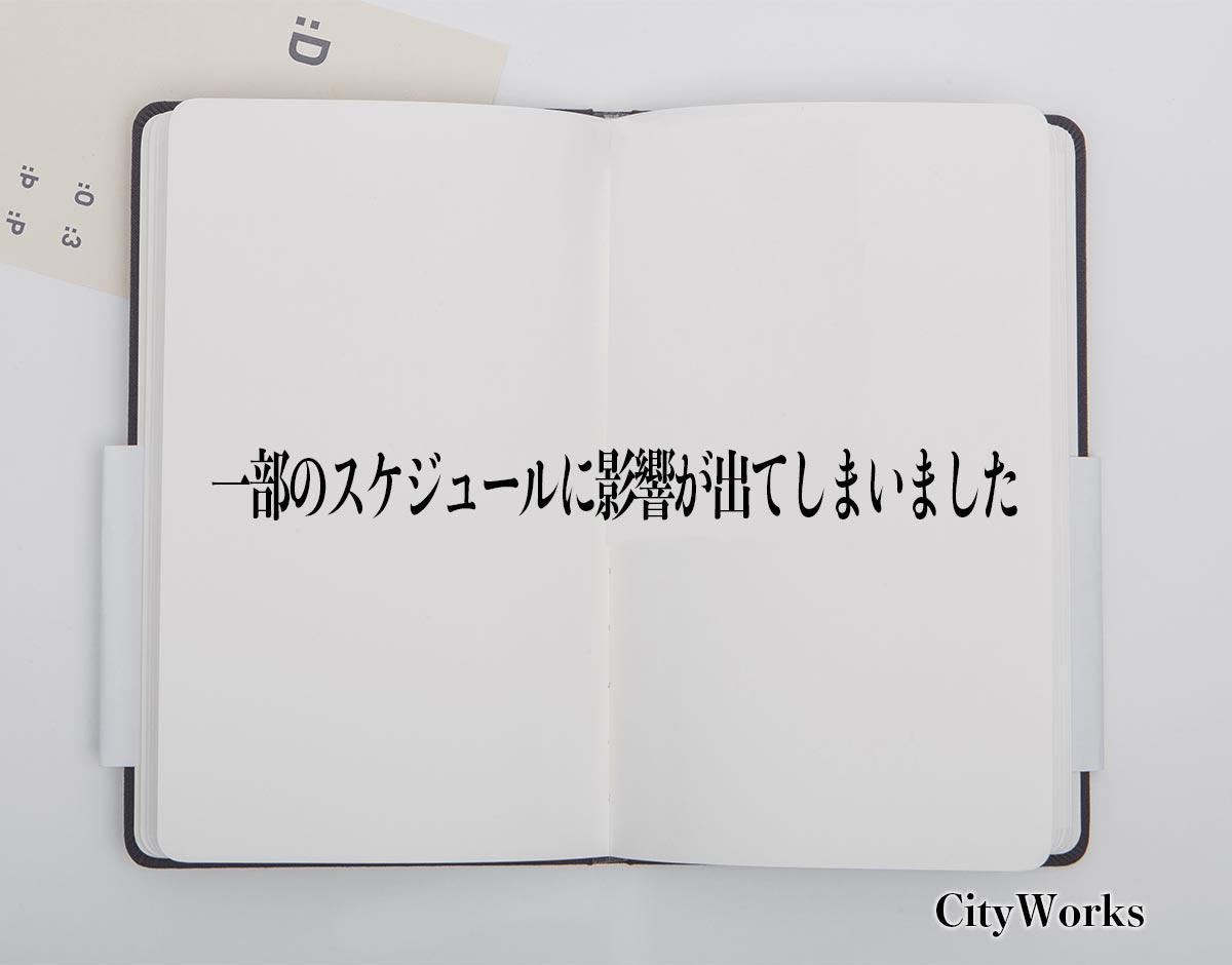 「一部のスケジュールに影響が出てしまいました」とは？