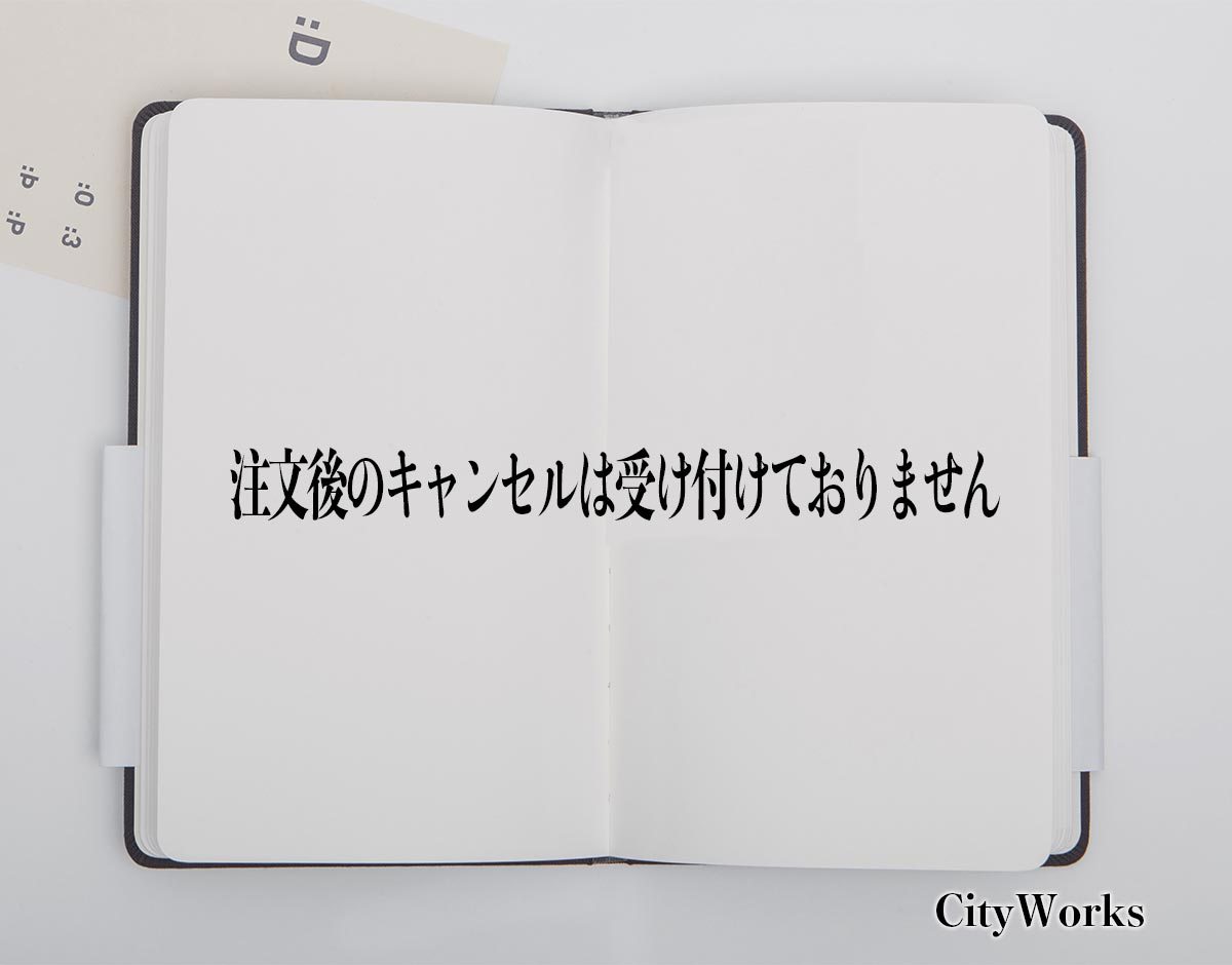 「注文後のキャンセルは受け付けておりません」とは？