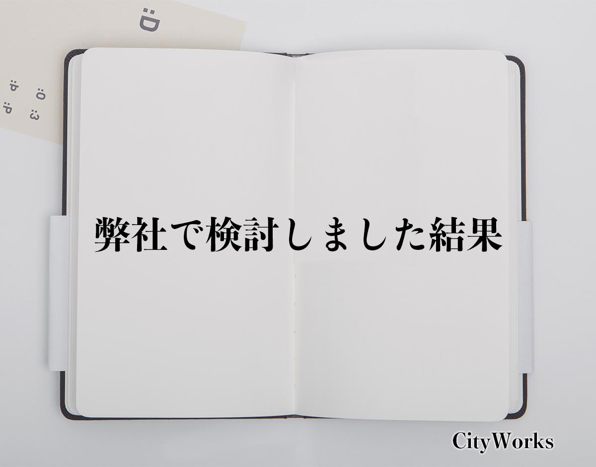 「弊社で検討しました結果」とは？