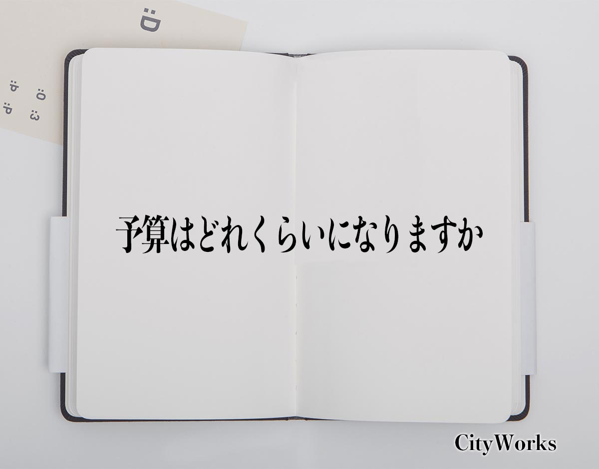 「予算はどれくらいになりますか」とは？