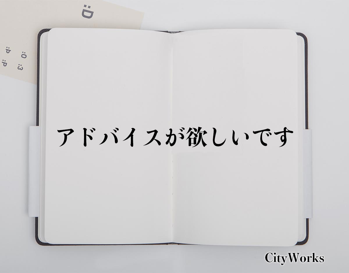 「アドバイスが欲しいです」とは？