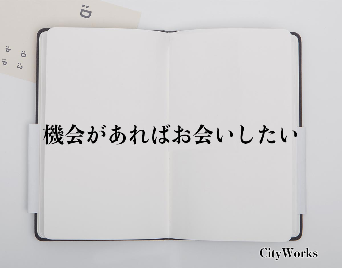 「機会があればお会いしたい」とは？