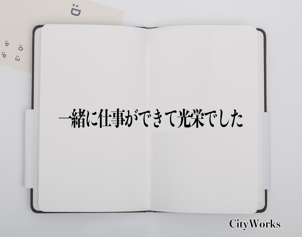 「一緒に仕事ができて光栄でした」とは？