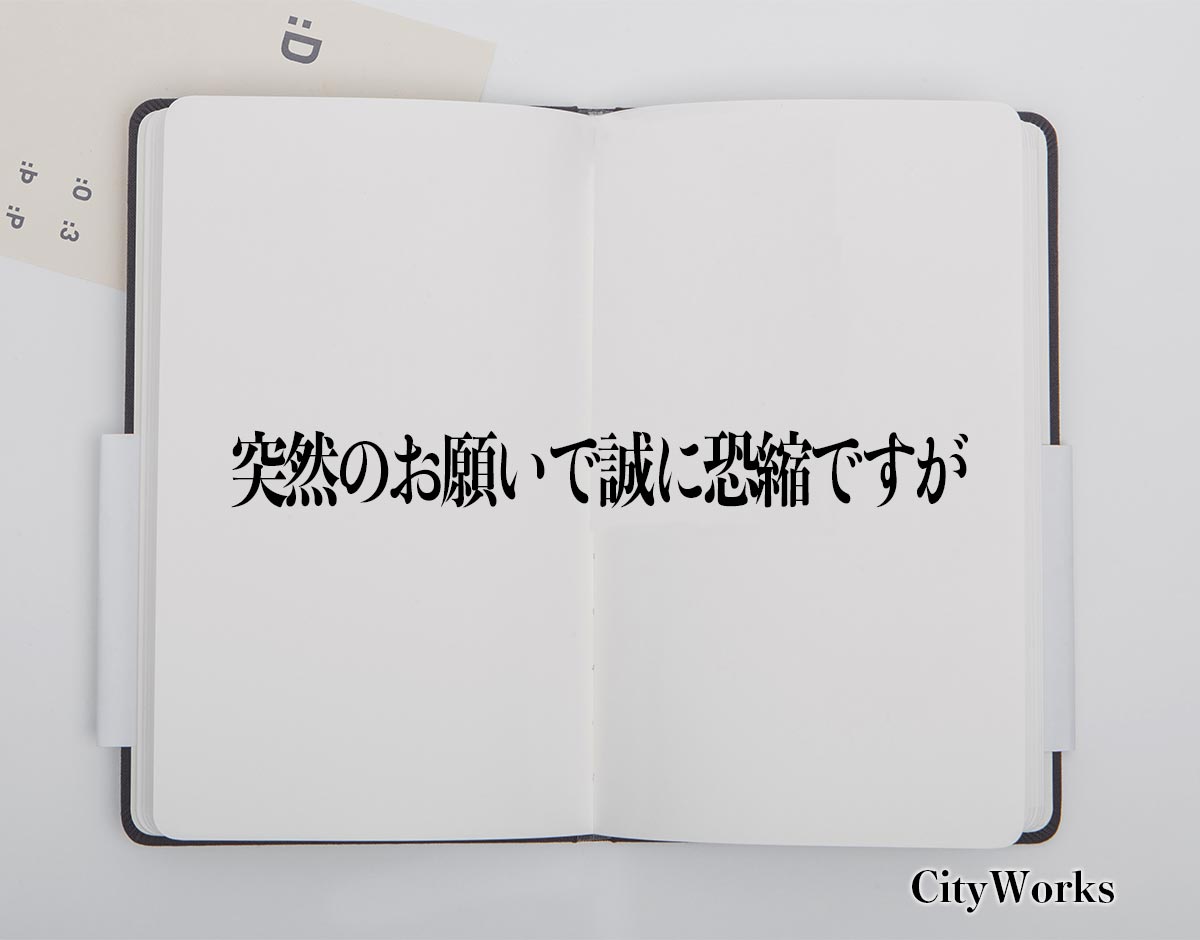 「突然のお願いで誠に恐縮ですが」とは？