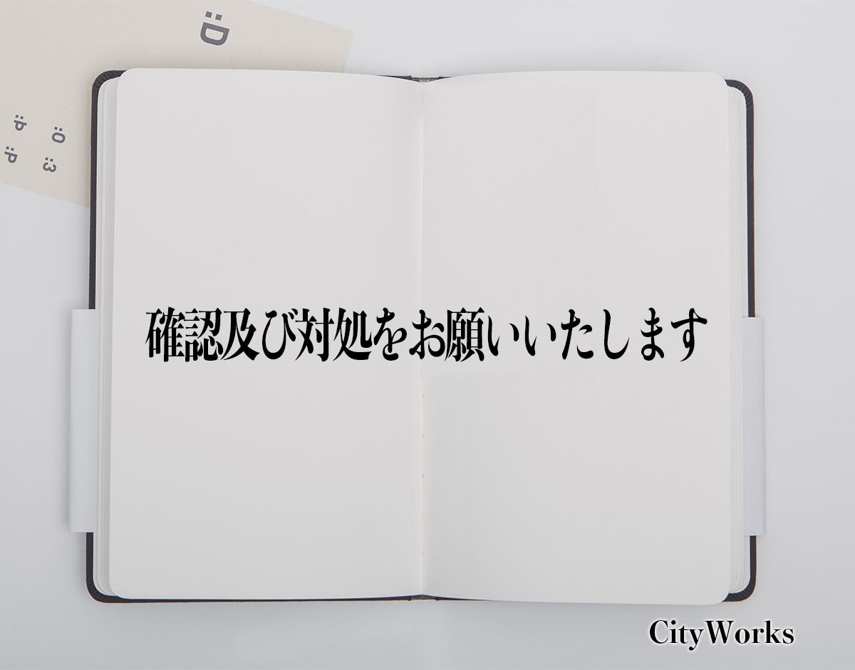 「確認及び対処をお願いいたします」とは？