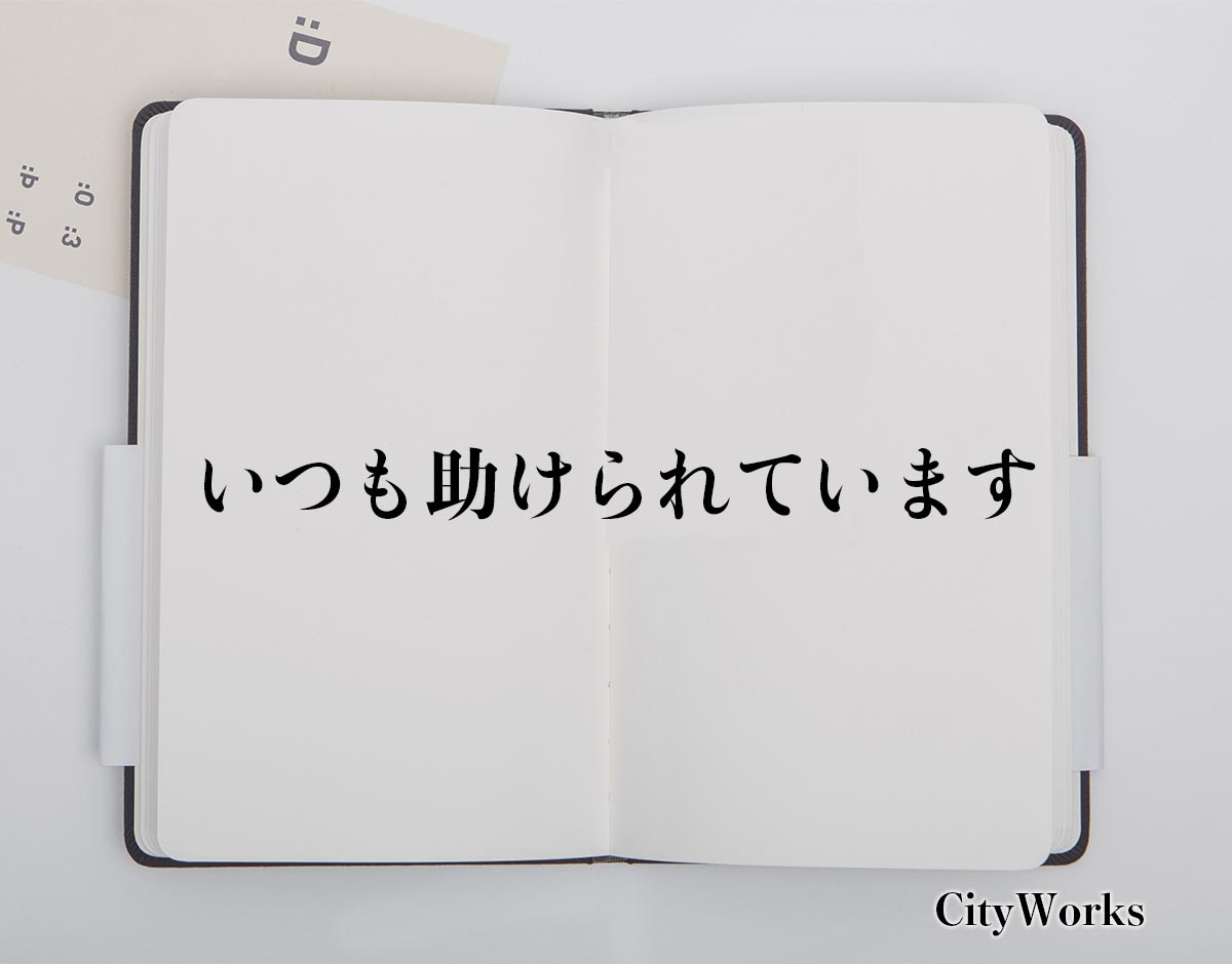 「いつも助けられています」とは？