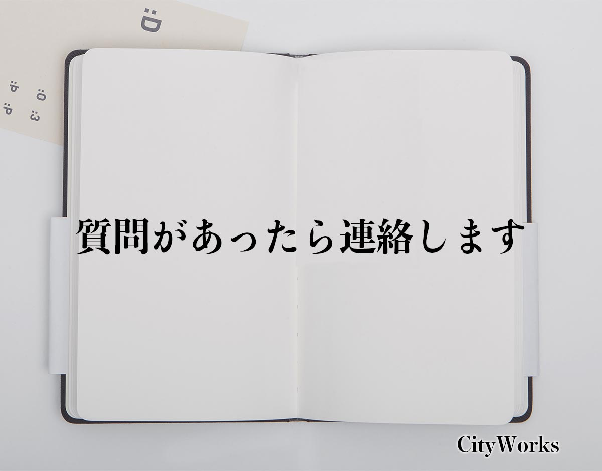 「質問があったら連絡します」とは？