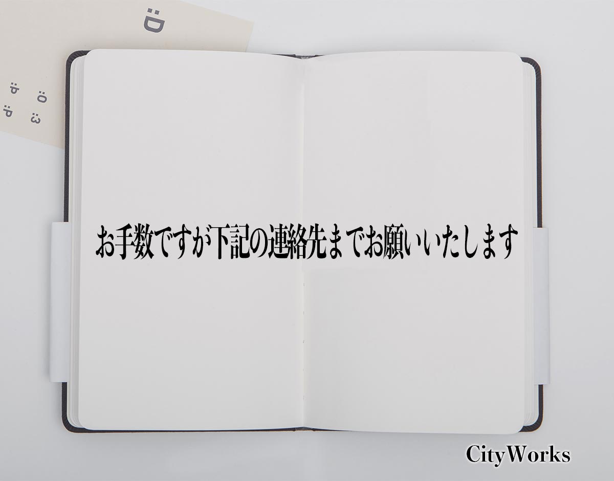 「お手数ですが下記の連絡先までお願いいたします」とは？