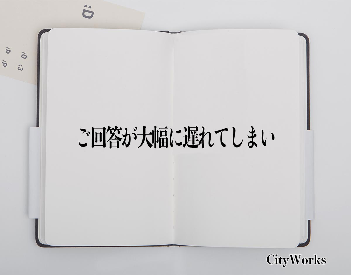 「ご回答が大幅に遅れてしまい」とは？