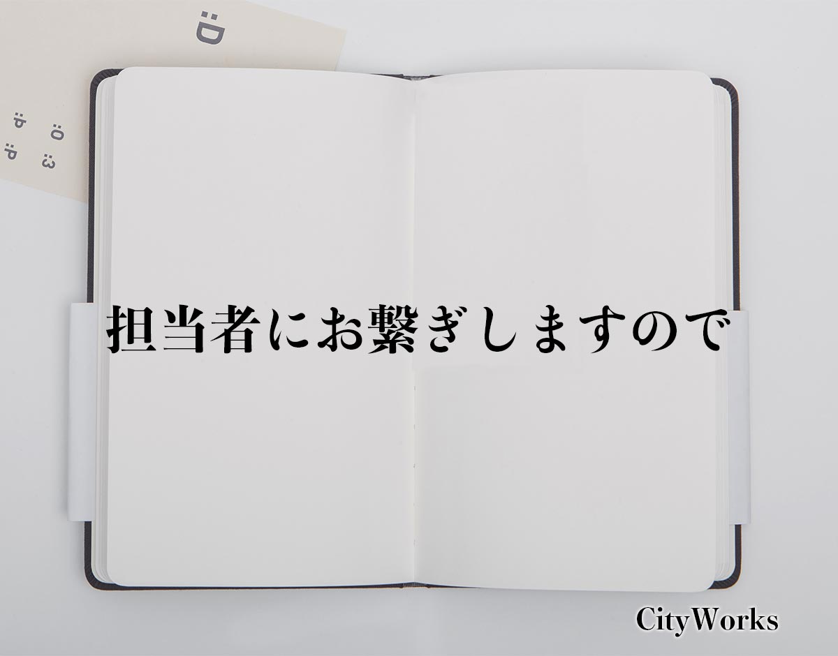 「担当者にお繋ぎしますので」とは？