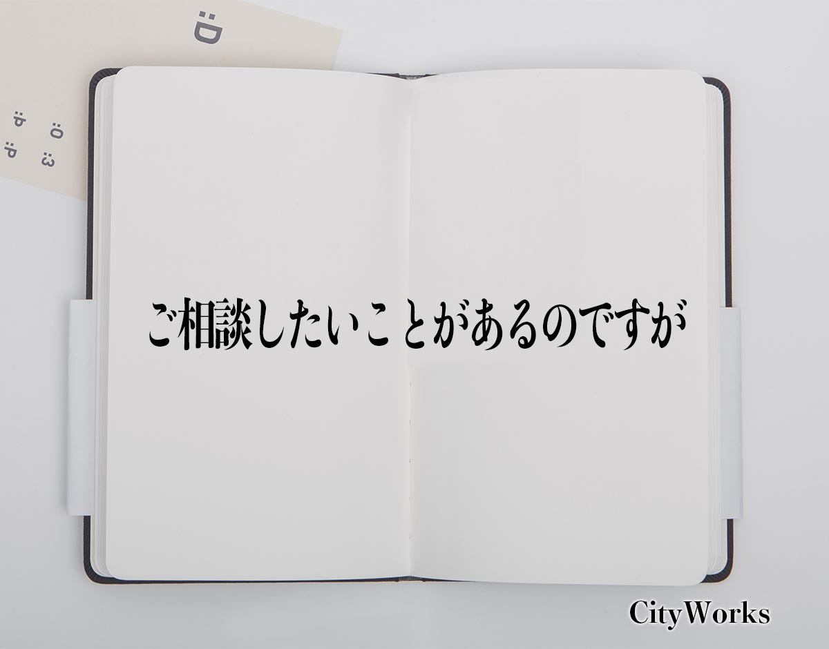 「ご相談したいことがあるのですが」とは？